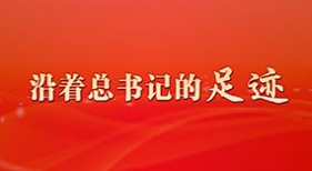 沿著總書(shū)記的足跡