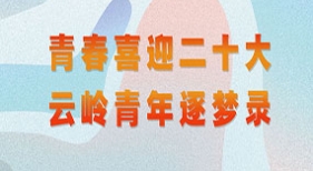青春喜迎二十大 云嶺青年逐夢(mèng)錄